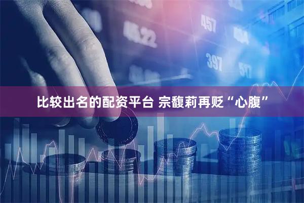 比较出名的配资平台 宗馥莉再贬“心腹”